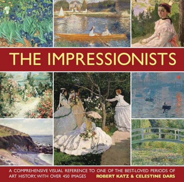 The Impressionists : A Comprehensive Visual Reference to One of the Best-loved Periods of Art History, with Over 450 Images, Hardback Book