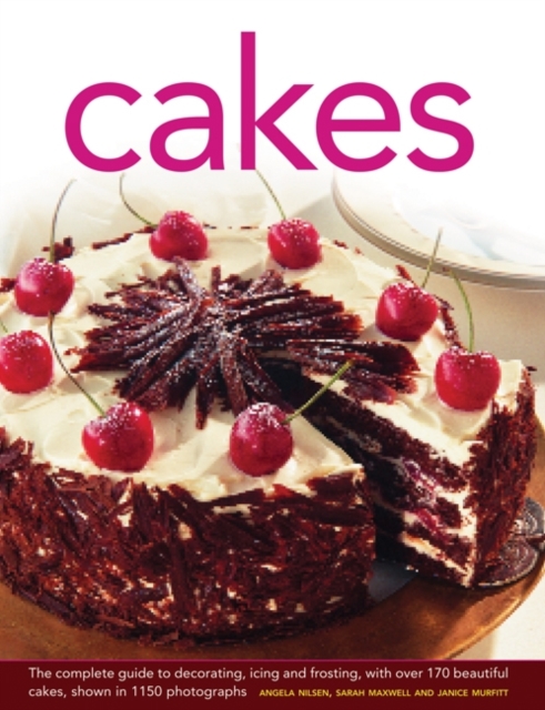 Cakes : The Complete Guide to Decorating, Icing and Frosting, with Over 170 Beautiful Cakes, Shown in 1150 Photographs, Hardback Book
