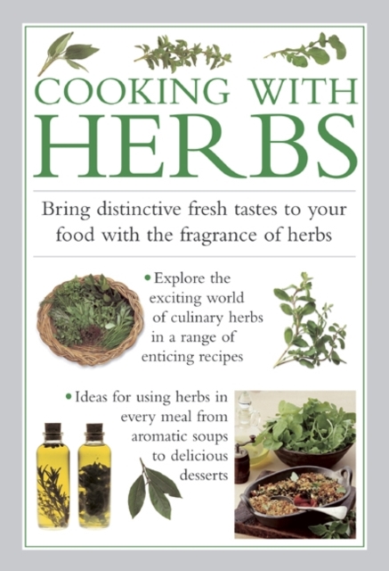 Cooking with Herbs : Bring Distinctive Fresh Tastes to Your Food with the Fragrance of Herbs, Hardback Book
