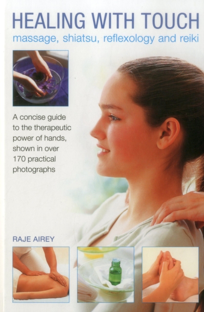 Healing with Touch : Massage, Shiatsu, Reflexology and Reiki, Hardback Book