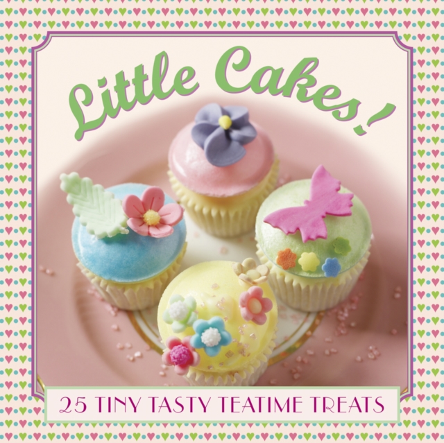 Little Cakes!: 25 Tiny Tasty Tea-time Treats, Hardback Book