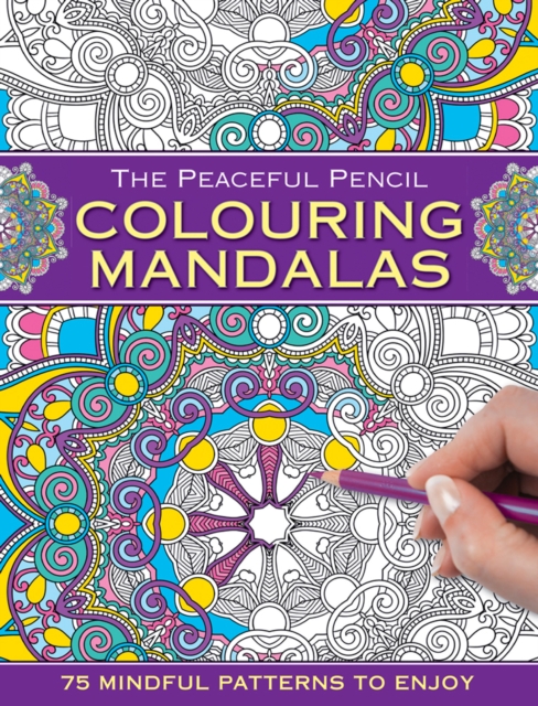 The Peaceful Pencil: Colouring Mandalas : 75 Mindful Patterns to Enjoy, Paperback / softback Book