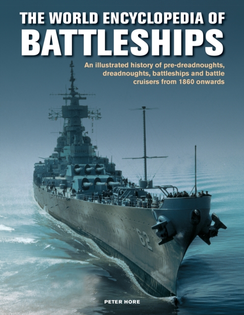 The Battleships, World Encyclopedia of : An illustrated history: pre-dreadnoughts, dreadnoughts, battleships and battle cruisers from 1860 onwards, with 500 archive photographs, Hardback Book