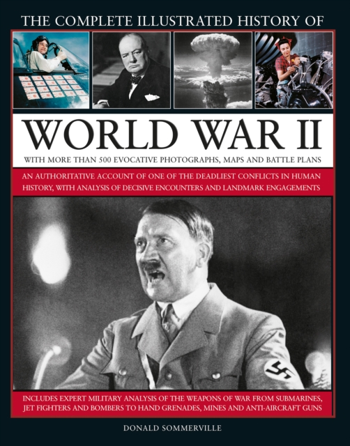 World War II, Complete Illustrated History of : An authoritative account of the deadliest conflict in human history, with details of decisive encounters and landmark engagements., Hardback Book