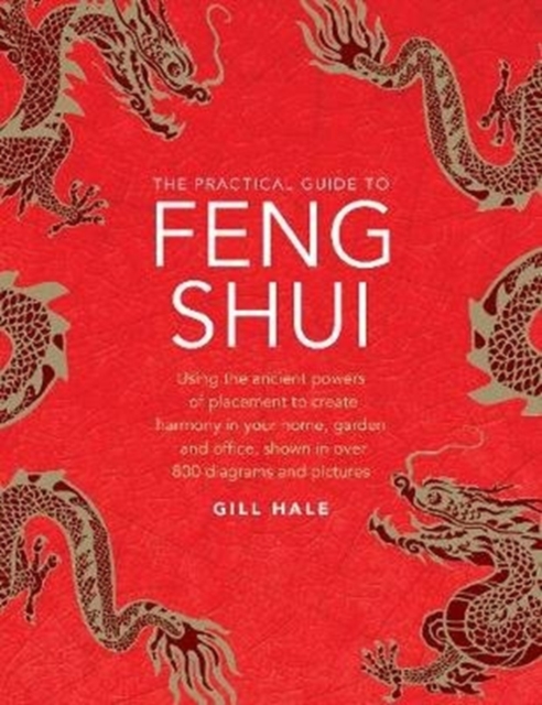 Feng Shui, The Practical Guide to : Using the ancient powers of placement to create harmony in your home, garden and office, shown in over 800 diagrams and pictures, Hardback Book