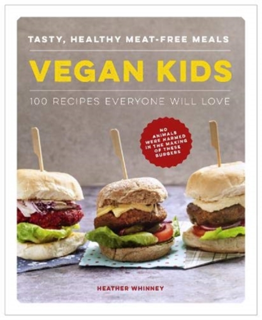 Vegan Kids : Tasty, healthy meat-free meals: 100 recipes everyone will love, Hardback Book