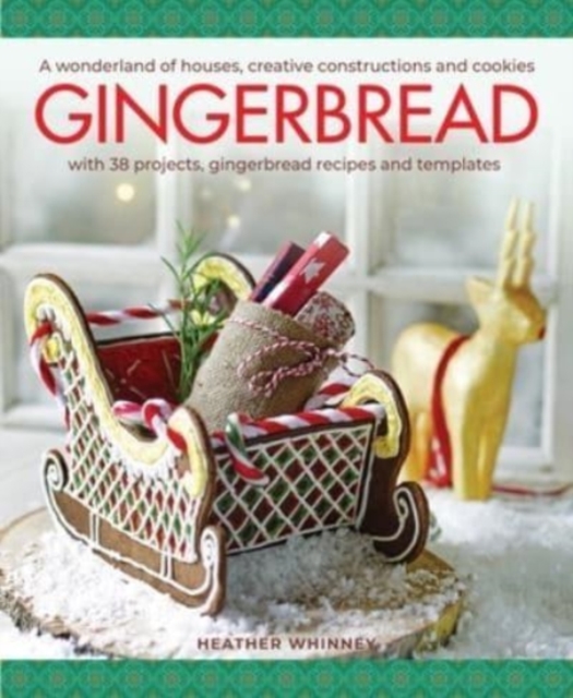 Gingerbread : A wonderland of houses, creative constructions and cookies; with 38 projects, gingerbread recipes and templates, Hardback Book