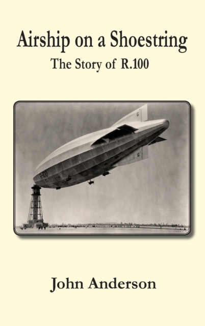 Airship on a Shoestring the Story of R 100, Hardback Book
