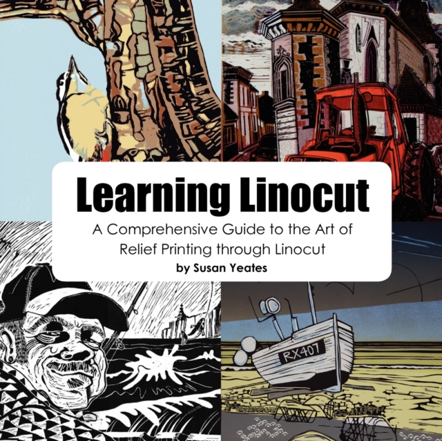 Learning Linocut: A Comprehensive Guide to the Art of Relief Printing Through Linocut, Paperback / softback Book