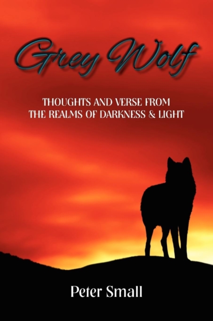 Grey Wolf : Thoughts and Verse from the Realms of Darkness & Light, Paperback / softback Book