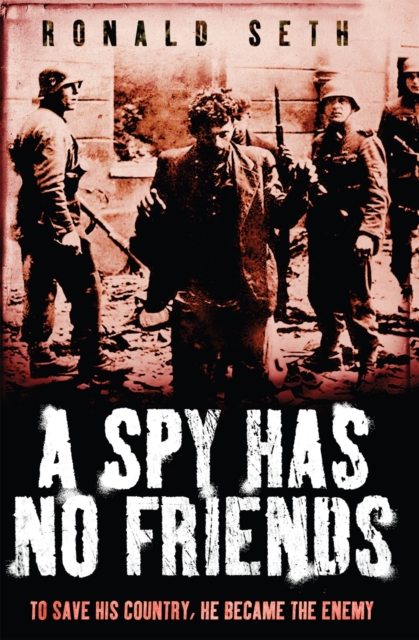 A Spy Has No Friends : To Save His Country, He Became the Enemy, Paperback / softback Book