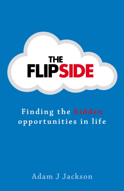The Flipside : Finding the hidden opportunities in life, Paperback / softback Book