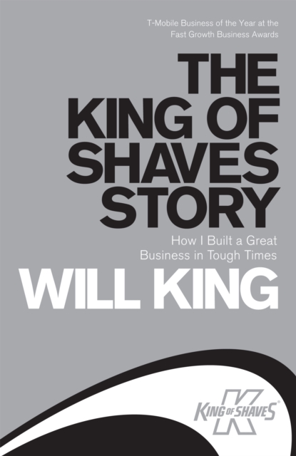 The King of Shaves Story : How I Built a Great Business in Tough Times, Paperback / softback Book