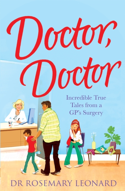 Doctor, Doctor: Incredible True Tales From a GP's Surgery, Paperback / softback Book