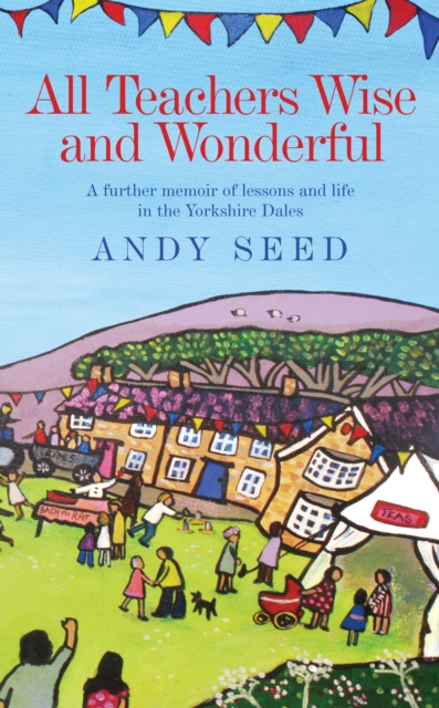 All Teachers Wise and Wonderful (Book 2) : A warm and witty memoir of teaching life in the Yorkshire Dales, EPUB eBook