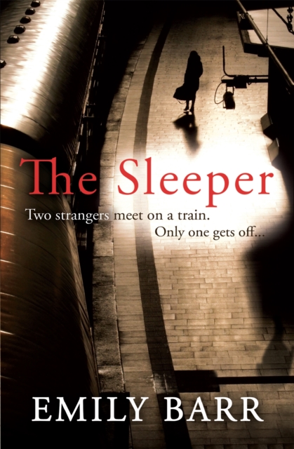 The Sleeper : Two strangers meet on a train. Only one gets off. A dark and gripping psychological thriller., Paperback / softback Book