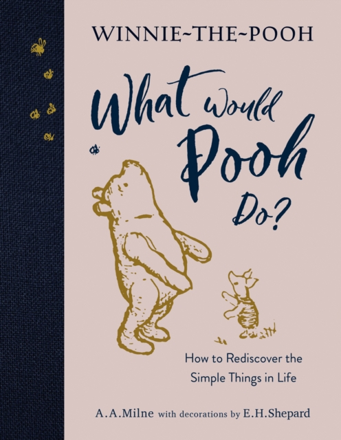 Winnie-the-Pooh: What Would Pooh Do? : How to Rediscover the Simple Things in Life, Hardback Book