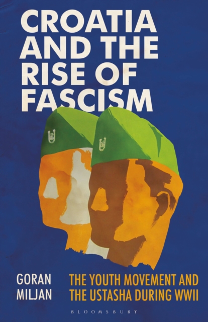 Croatia and the Rise of Fascism : The Youth Movement and the Ustasha During WWII, Paperback / softback Book