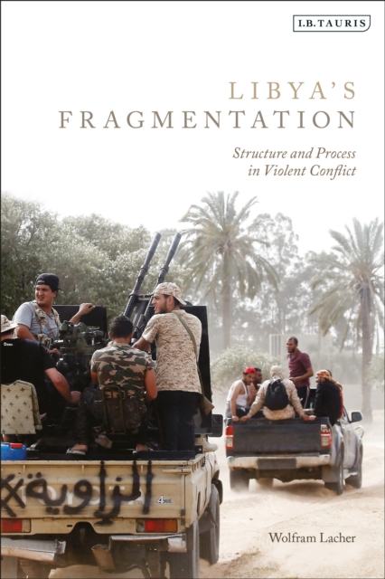 Libya's Fragmentation : Structure and Process in Violent Conflict, Paperback / softback Book
