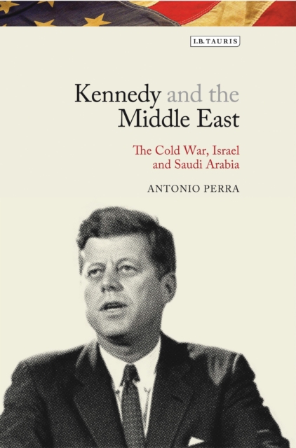 Kennedy and the Middle East : The Cold War, Israel and Saudi Arabia, Paperback / softback Book