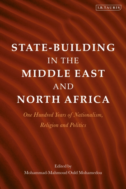 State-Building in the Middle East and North Africa : One Hundred Years of Nationalism, Religion and Politics, Hardback Book