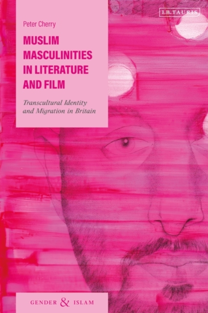 Muslim Masculinities in Literature and Film : Transcultural Identity and Migration in Britain, Hardback Book