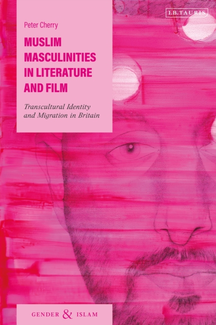 Muslim Masculinities in Literature and Film : Transcultural Identity and Migration in Britain, EPUB eBook