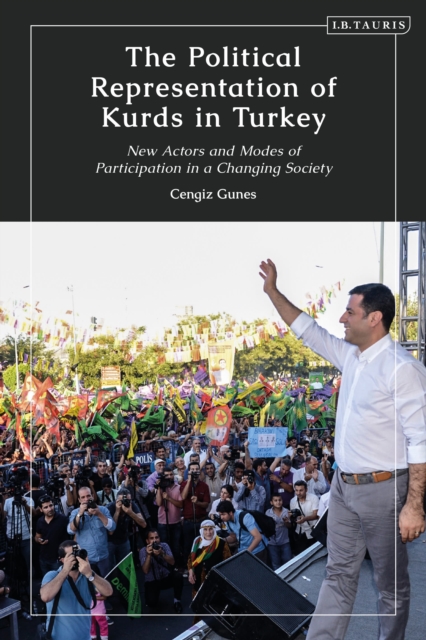 The Political Representation of Kurds in Turkey : New Actors and Modes of Participation in a Changing Society, Hardback Book