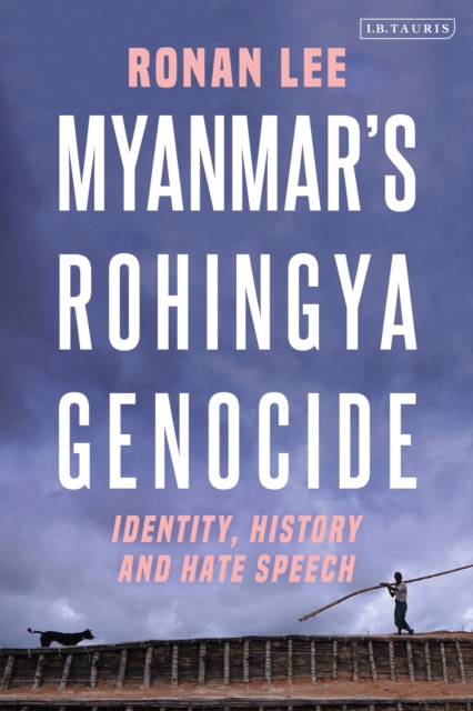 Myanmar’s Rohingya Genocide : Identity, History and Hate Speech, Hardback Book