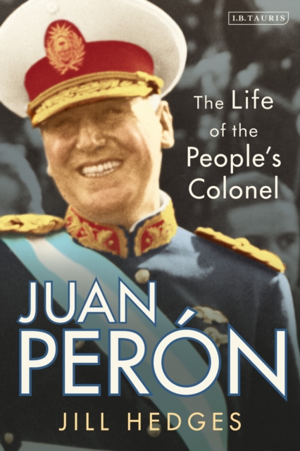 Juan Peron : The Life of the People's Colonel, Paperback / softback Book