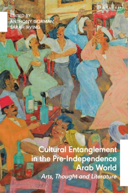 Cultural Entanglement in the Pre-Independence Arab World : Arts, Thought and Literature, EPUB eBook