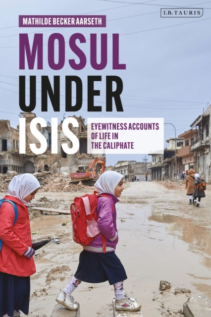 Mosul under ISIS : Eyewitness Accounts of Life in the Caliphate, Paperback / softback Book