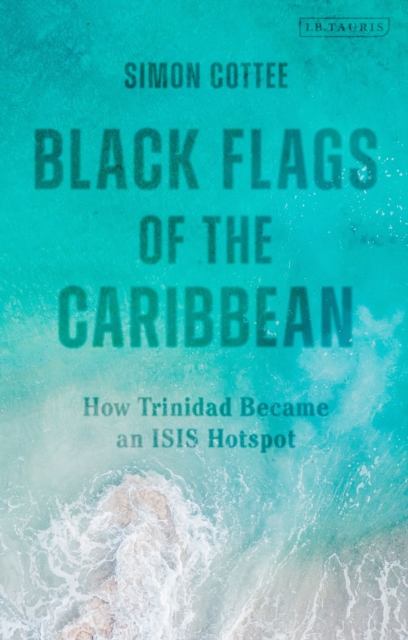 Black Flags of the Caribbean : How Trinidad Became an ISIS Hotspot, Paperback / softback Book