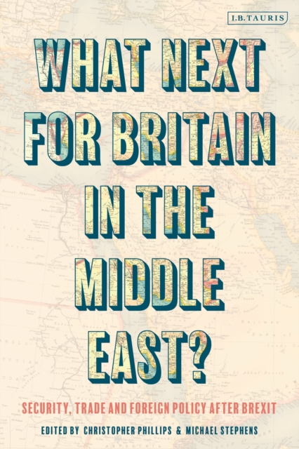 What Next for Britain in the Middle East? : Security, Trade and Foreign Policy after Brexit, Hardback Book