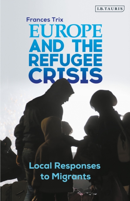 Europe and the Refugee Crisis : Local Responses to Migrants, Paperback / softback Book