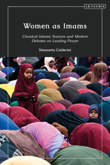 Women as Imams : Classical Islamic Sources and Modern Debates on Leading Prayer, EPUB eBook