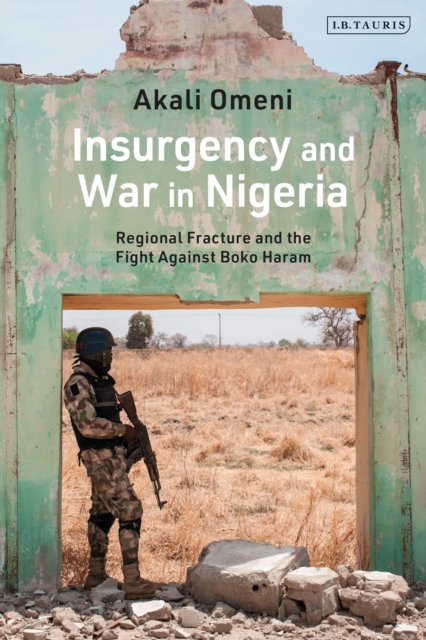 Insurgency and War in Nigeria : Regional Fracture and the Fight Against Boko Haram, Paperback / softback Book