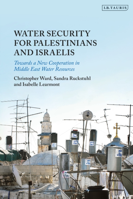 Water Security for Palestinians and Israelis : Towards a New Cooperation in Middle East Water Resources, Hardback Book