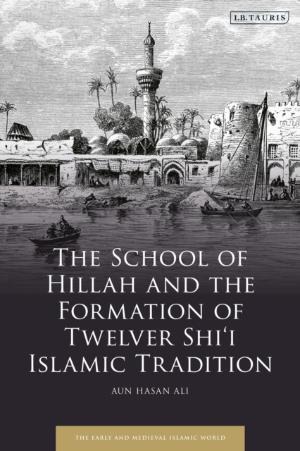 The School of Hillah and the Formation of Twelver Shi‘i Islamic Tradition, Hardback Book
