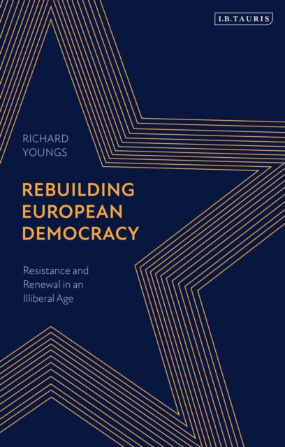 Rebuilding European Democracy : Resistance and Renewal in an Illiberal Age, Hardback Book