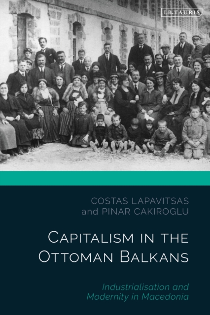 Capitalism in the Ottoman Balkans : Industrialisation and Modernity in Macedonia, Paperback / softback Book