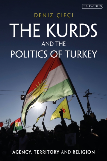 The Kurds and the Politics of Turkey : Agency, Territory and Religion, Paperback / softback Book