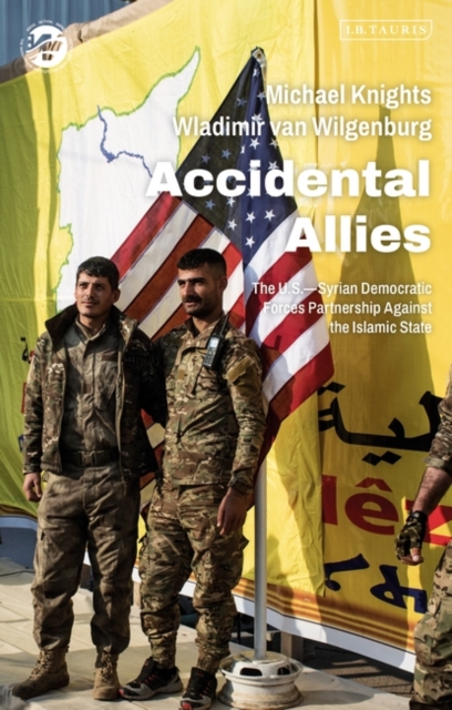 Accidental Allies : The Us–Syrian Democratic Forces Partnership Against the Islamic State, PDF eBook