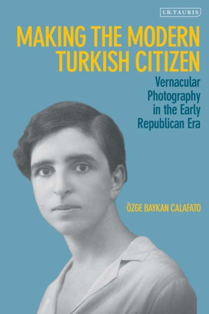 Making the Modern Turkish Citizen : Vernacular Photography in the Early Republican Era, EPUB eBook