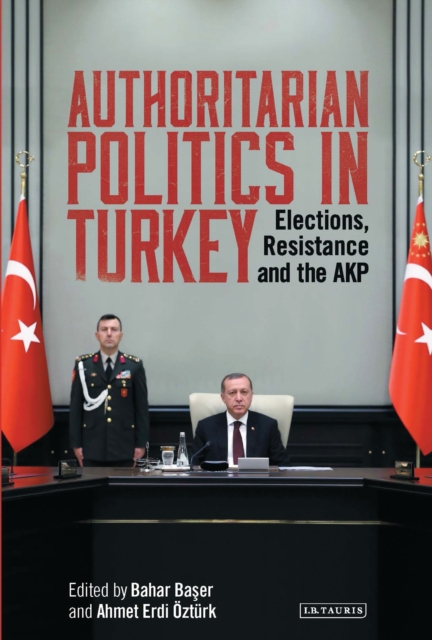 Authoritarian Politics in Turkey : Elections, Resistance and the AKP, Paperback / softback Book