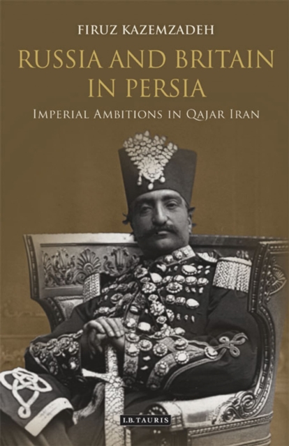 Russia and Britain in Persia : Imperial Ambitions in Qajar Iran, Paperback / softback Book