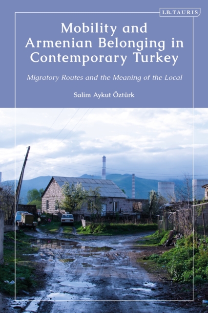 Mobility and Armenian Belonging in Contemporary Turkey : Migratory Routes and the Meaning of the Local, Hardback Book