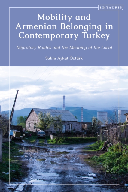 Mobility and Armenian Belonging in Contemporary Turkey : Migratory Routes and the Meaning of the Local, EPUB eBook