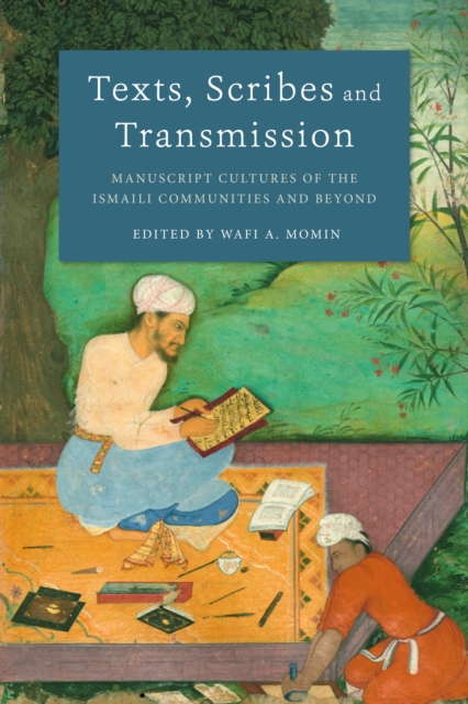 Texts, Scribes and Transmission : Manuscript Cultures of the Ismaili Communities and Beyond, Hardback Book