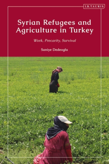 Syrian Refugees and Agriculture in Turkey : Work, Precarity, Survival, Paperback / softback Book